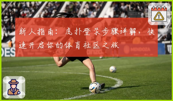新人指南：虎扑登录步骤详解，快速开启你的体育社区之旅