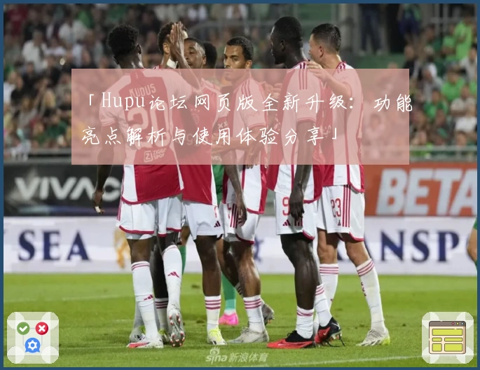 「Hupu论坛网页版全新升级：功能亮点解析与使用体验分享」