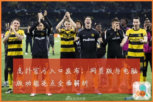 虎扑官方入口发布：网页版与电脑版功能亮点全面解析